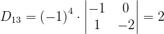 \dpi{120} D_{13}=\left ( -1 \right )^{4}\cdot \begin{vmatrix} -1 & 0\\ 1 & -2 \end{vmatrix}=2